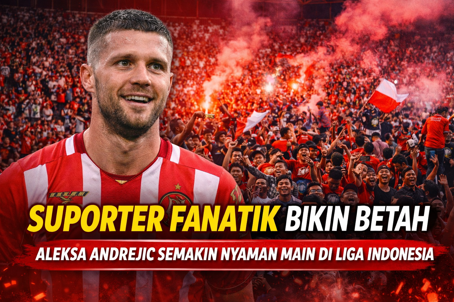 Aleksa Andrejic mengaku atmosfer stadion dan dukungan suporter fanatik membuatnya semakin nyaman melanjutkan karier di Liga Indonesia.