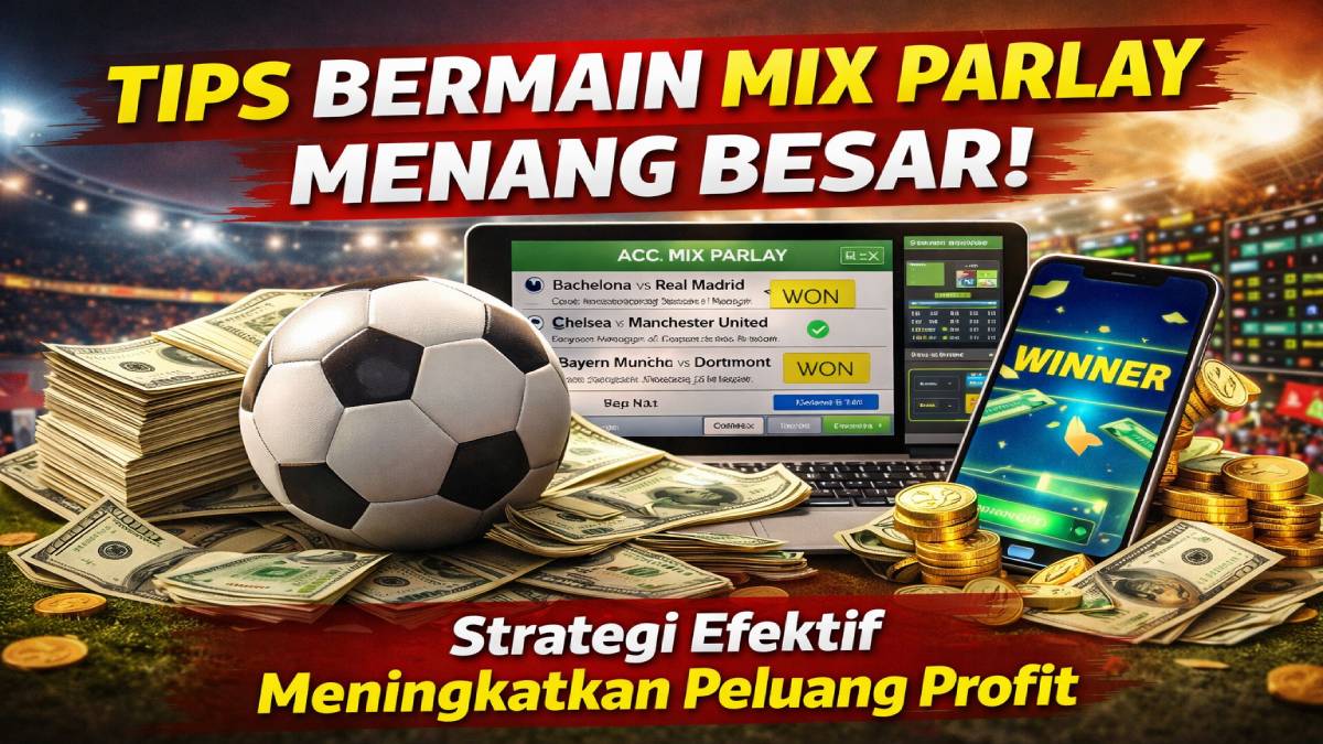 Tips Bermain Mix Parlay Menang Besar : Strategi Efektif Meningkatkan Peluang Profit