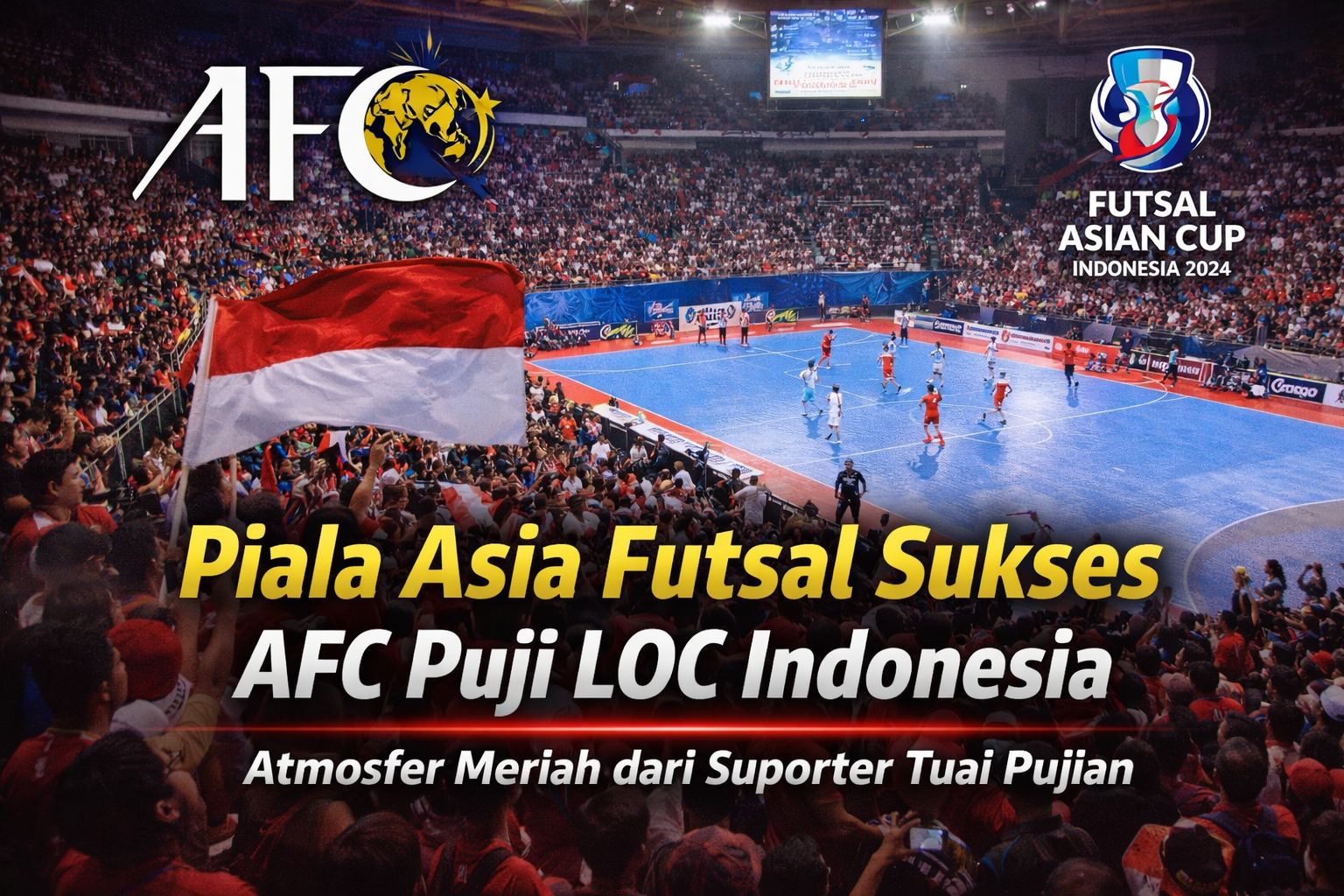 AFC menilai penyelenggaraan Piala Asia Futsal di Indonesia berjalan profesional dengan atmosfer luar biasa dari suporter